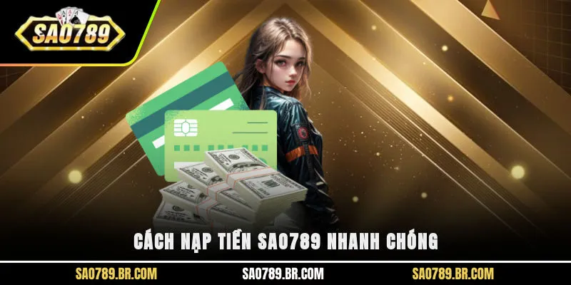 Cách nạp tiền SAO789 nhanh chóng