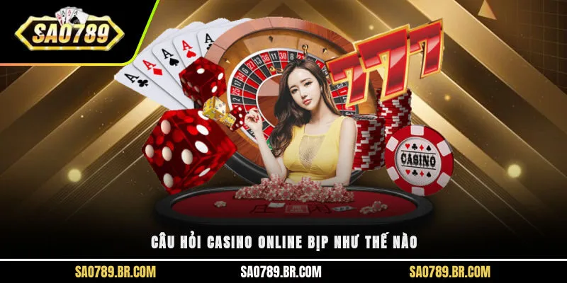 Câu hỏi casino online bịp như thế nào