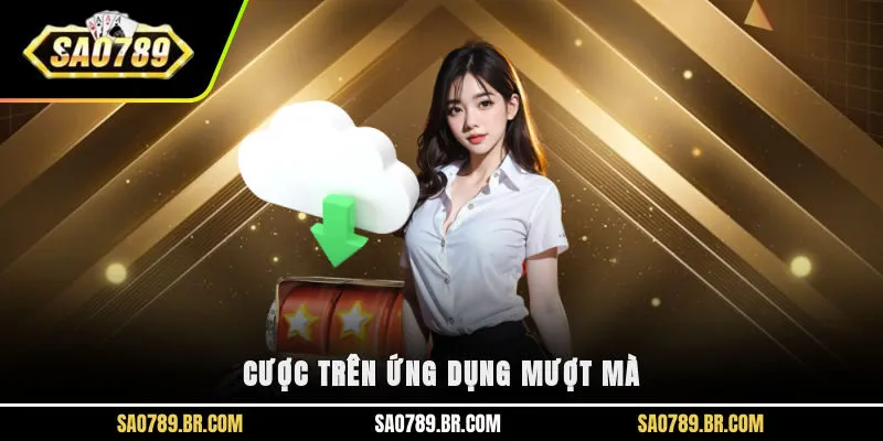 Cược trên ứng dụng mượt mà