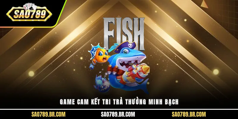 Game cam kết tri trả thưởng minh bạch