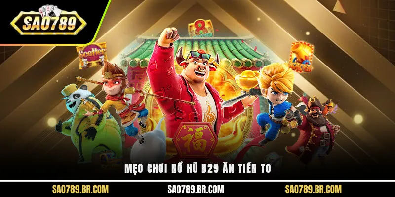 Mẹo chơi nổ hũ b29 ăn tiền to