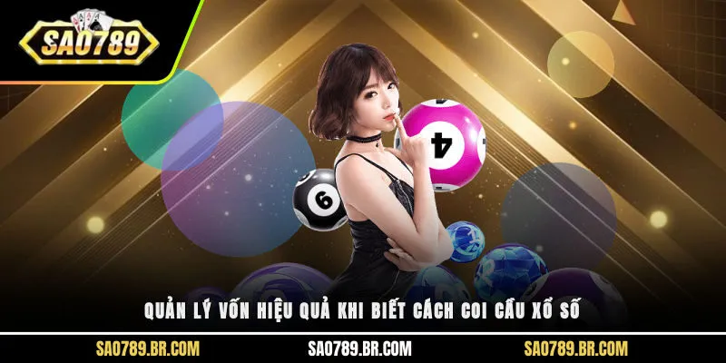 Quản lý vốn hiệu quả khi biết cách coi cầu xổ số