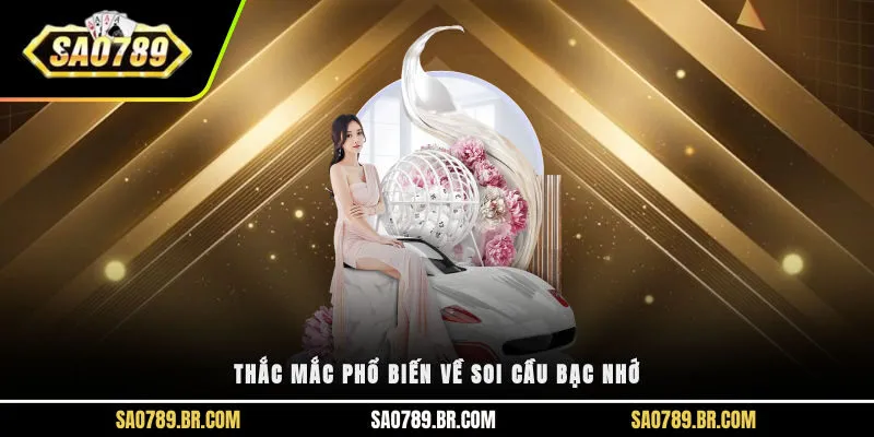 Thắc mắc phổ biến về soi cầu bạc nhớ