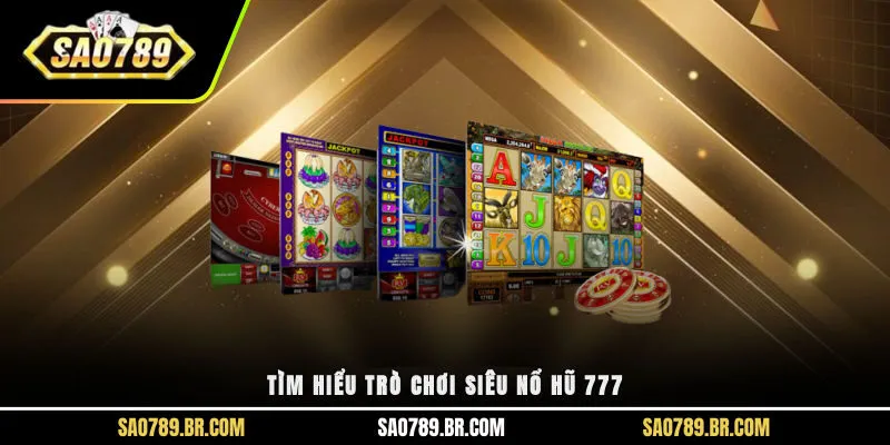 Tìm hiểu trò chơi siêu nổ hũ 777