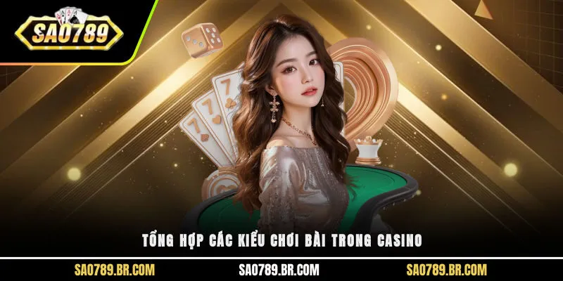 Tổng hợp các kiểu chơi bài trong casino