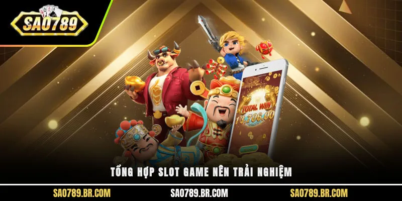 Tổng hợp slot game nên trải nghiệm