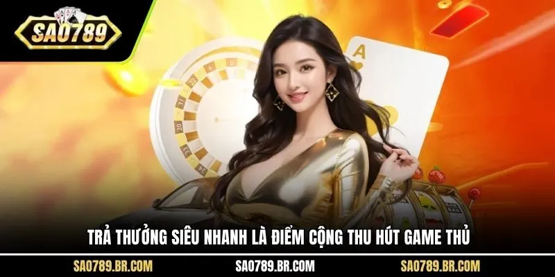 Trả thưởng siêu nhanh là điểm cộng thu hút game thủ