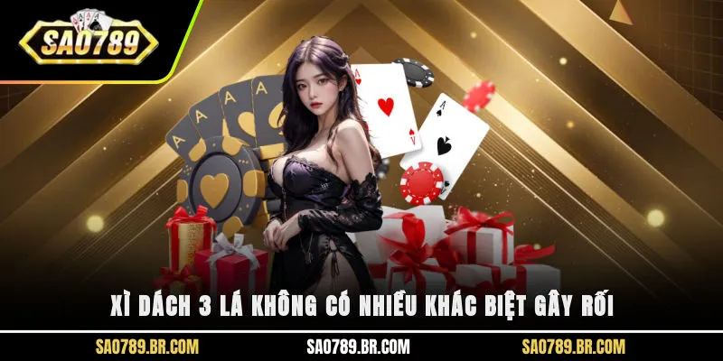 Xì dách 3 lá không có nhiều khác biệt gây rối